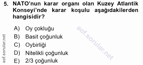 5. soru: NATO'nun karar organı olan Kuzey Atlantik Konseyi'nde karar koşulu aşağıdakilerden hangisidir? A) Oy çokluğu B) Basit…