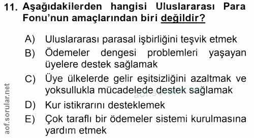 11. soru: Aşağıdakilerden hangisi Uluslararası Para Fonu'nun amaçlarından biri değildir? A) Uluslararası parasal işbirliğini te…