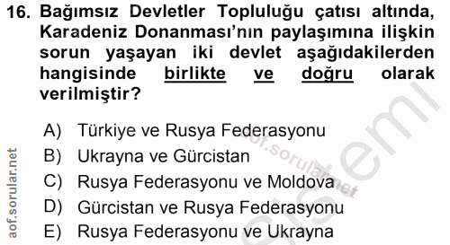 16. soru: Bağımsız Devletler Topluluğu çatısı altında, Karadeniz Donanması'nın paylaşımına ilişkin sorun yaşayan iki devlet aşa…