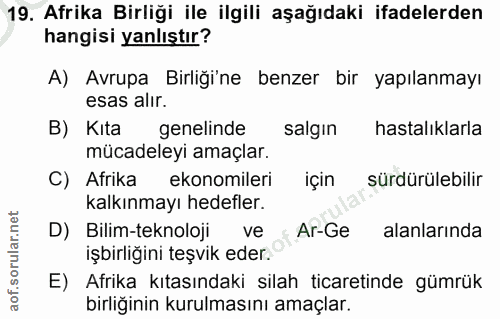 19. soru: Afrika Birliği ile ilgili aşağıdaki ifadelerden hangisi yanlıştır? A) Avrupa Birliği'ne benzer bir yapılanmayı esas a…