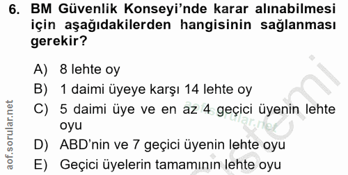 6. soru: BM Güvenlik Konseyi'nde karar alınabilmesi için aşağıdakilerden hangisinin sağlanması gerekir? A) 8 lehte oy B) 1 dai…