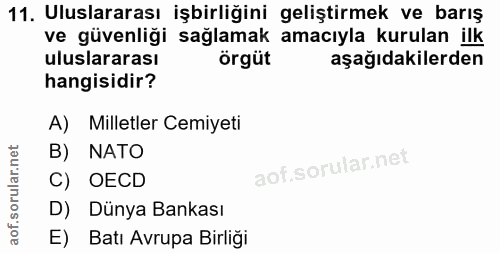 11. soru: Uluslararası işbirliğini geliştirmek ve barış ve güvenliği sağlamak amacıyla kurulan ilk uluslararası örgüt aşağıdaki…
