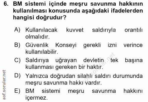 6. soru: BM sistemi içinde meşru savunma hakkının kullanılması konusunda aşağıdaki ifadelerden hangisi doğrudur? A) Kullanılac…