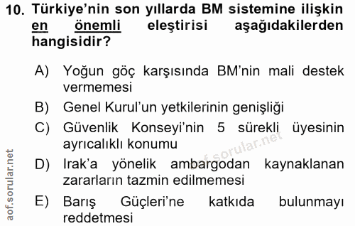 10. soru: Türkiye'nin son yıllarda BM sistemine ilişkin en önemli eleştirisi aşağıdakilerden hangisidir? A) Yoğun göç karşısınd…