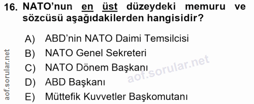 16. soru: NATO'nun en üst düzeydeki memuru ve sözcüsü aşağıdakilerden hangisidir? A) ABD'nin NATO Daimi Temsilcisi B) NATO Gene…