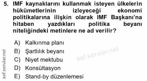 5. soru: IMF kaynaklarını kullanmak isteyen ülkelerin hükümetlerinin izleyeceği ekonomi politikalarına ilişkin olarak IMF Başk…