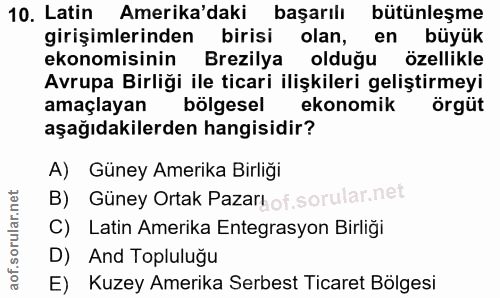 10. soru: Latin Amerika'daki başarılı bütünleşme girişimlerinden birisi olan, en büyük ekonomisinin Brezilya olduğu özellikle A…