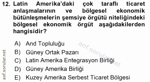 12. soru: Latin Amerika'daki çok taraflı ticaret anlaşmalarının ve bölgesel ekonomik bütünleşmelerin şemsiye örgütü niteliğinde…
