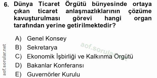 6. soru: Dünya Ticaret Örgütü bünyesinde ortaya çıkan ticaret anlaşmazlıklarının çözüme kavuşturulması görevi hangi organ tara…
