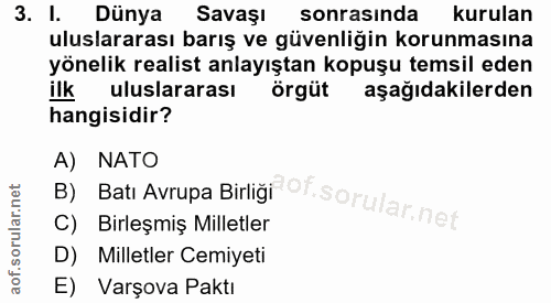 3. soru: I. Dünya Savaşı sonrasında kurulan uluslararası barış ve güvenliğin korunmasına yönelik realist anlayıştan kopuşu tem…