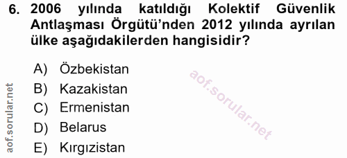 6. soru: 2006 yılında katıldığı Kolektif Güvenlik Antlaşması Örgütü'nden 2012 yılında ayrılan ülke aşağıdakilerden hangisidir?…