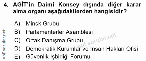 4. soru: AGIT'in Daimi Konsey dışında diğer karar alma organı aşağıdakilerden hangisidir? A) Minsk Grubu B) Parlamenterler Asa…