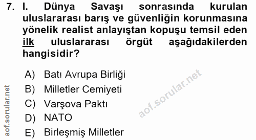 7. soru: I. Dünya Savaşı sonrasında kurulan uluslararası barış ve güvenliğin korunmasına yönelik realist anlayıştan kopuşu tem…