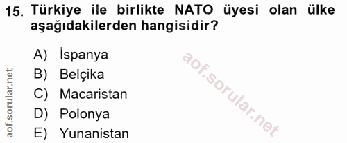 15. soru: Türkiye ile birlikte NATO üyesi olan ülke aşağıdakilerden hangisidir? A) Ispanya B) Belçika C) Macaristan D) Polonya…