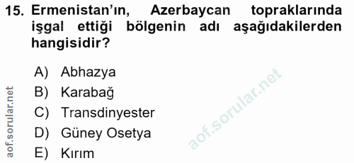 15. soru: Ermenistan'in, Azerbaycan topraklarında işgal ettiği bölgenin adı aşağıdakilerden hangisidir? A) Abhazya B) Karabağ C…
