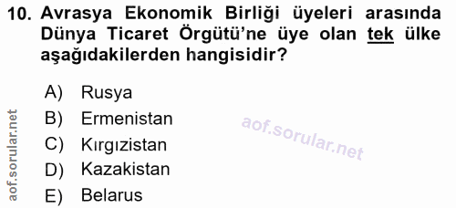 10. soru: Avrasya Ekonomik Birliği üyeleri arasında Dünya Ticaret Örgütü'ne üye olan tek ülke aşağıdakilerden hangisidir? A) Ru…