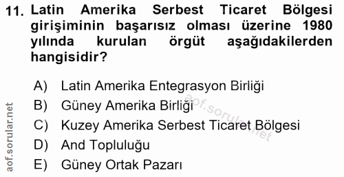 11. soru: Latin Amerika Serbest Ticaret Bölgesi girişiminin başarısız olması üzerine 1980 yılında kurulan örgüt aşağıdakilerden…