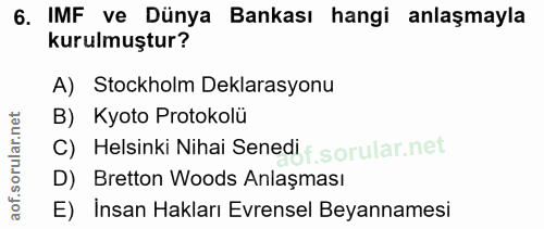 6. soru: IMF ve Dünya Bankası hangi anlaşmayla kurulmuştur? A) Stockholm Deklarasyonu B) Kyoto Protokolü C) Helsinki Nihai Sen…