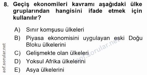 8. soru: Geçiş ekonomileri kavramı aşağıdaki ülke gruplarından hangisini ifade etmek için kullanılır? A) Sınır komşusu ülkeler…