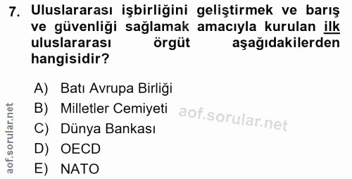 7. soru: Uluslararası işbirliğini geliştirmek ve barış ve güvenliği sağlamak amacıyla kurulan ilk uluslararası örgüt aşağıdaki…