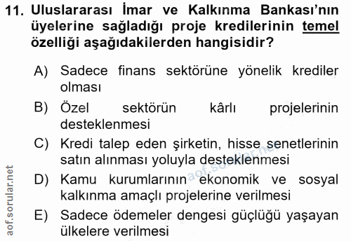 11. soru: Uluslararası İmar ve Kalkınma Bankası'nın üyelerine sağladığı proje kredilerinin temel özelliği aşağıdakilerden hangi…