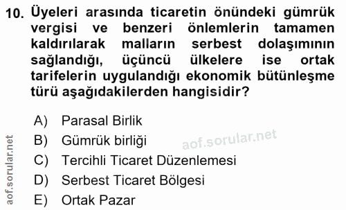 10. soru: Üyeleri arasında ticaretin önündeki gümrük vergisi ve benzeri önlemlerin tamamen kaldırılarak malların serbest dolaşı…