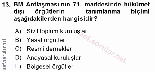 13. soru: BM Antlaşması'nın 71. maddesinde hükümet dışı örgütlerin tanımlanma biçimi aşağıdakilerden hangisidir? A) Sivil toplu…