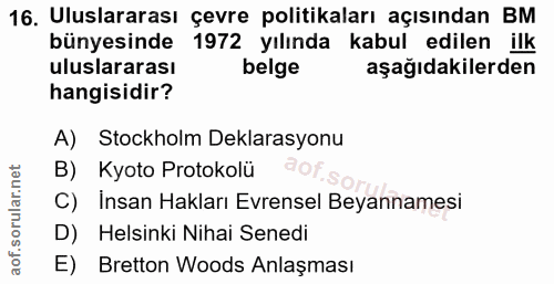 16. soru: Uluslararası çevre politikaları açısından BM bünyesinde 1972 yılında kabul edilen ilk uluslararası belge aşağıdakiler…