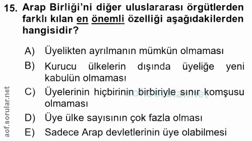 15. soru: Arap Birliği'ni diğer uluslararası örgütlerden farklı kılan en önemli özelliği aşağıdakilerden hangisidir? A) Üyelikt…