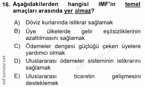 16. soru: Aşağıdakilerden| hangisi IMF'in temel amaçları arasında yer almaz? A) Döviz kurlarında istikrar sağlamak B) Üye ülkel…