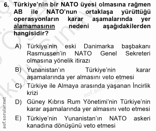 6. soru: Türkiye'nin bir NATO üyesi olmasına rağmen AB ile NATO'nun ortaklaşa yürüttüğü operasyonların karar aşamalarında yer…