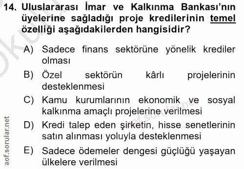 14. soru: Uluslararası İmar ve Kalkınma Bankası'nın üyelerine sağladığı proje kredilerinin temel özelliği aşağıdakilerden hangi…