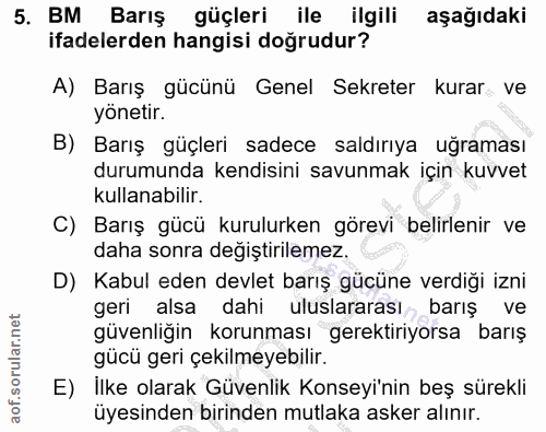 5. soru: BM Barış güçleri ile ilgili aşağıdaki ifadelerden hangisi doğrudur? A) Barış gücünü Genel Sekreter kurar ve yönetir.…