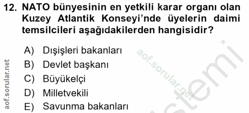 12. soru: NATO bünyesinin en yetkili karar organı olan Kuzey Atlantik Konseyi'nde üyelerin daimi temsilcileri aşağıdakilerden h…