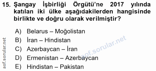 15. soru: Şangay İşbirliği Örgütü'ne 2017 yılında katılan iki ülke aşağıdakilerden hangisinde birlikte ve doğru olarak verilmiş…