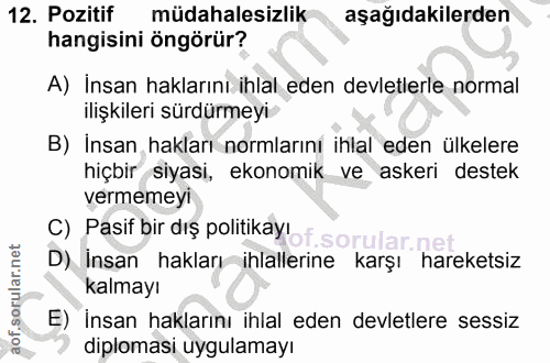 12. soru: Pozitif müdahalesizlik aşağıdakilerden hangisini öngörür? A) İnsan haklarını ihlal eden devletlerle normal ilişkılerı…