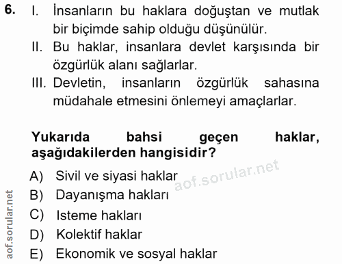 6. soru: I. Insanların bu haklara doğuştan ve mutlak bir biçimde sahip olduğu düşünülür. II. Bu haklar, insanlara devlet karşı…