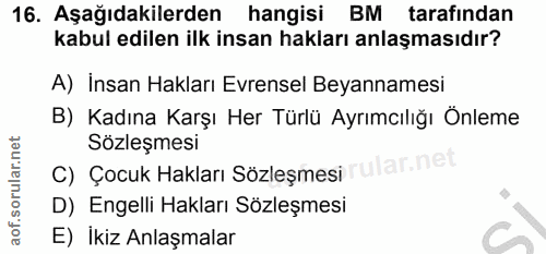 16. soru: Aşağıdakilerden hangisi BM tarafindan kabul edilen ilk insan hakları anlaşmasıdır? A) Insan Hakları Evrensel Beyannam…