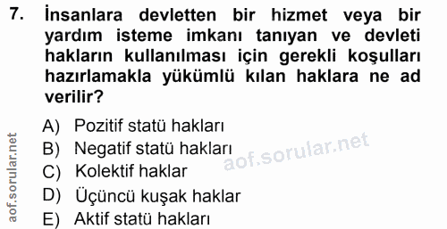 7. soru: İnsanlara devletten bir hizmet veya bir yardım isteme imkanı tanıyan ve devleti hakların kullanılması için gerekli ko…