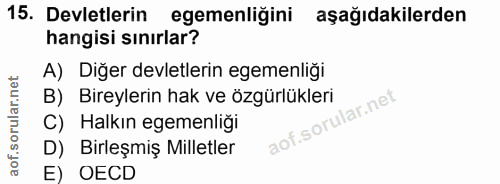 15. soru: Devletlerin egemenliğini aşağıdakilerden hangisi sınırlar? A) Diğer devletlerin egemenliği B) Bireylerin hak ve özgür…