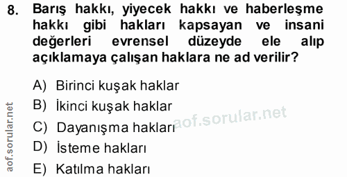 8. soru: Barış hakkı, yiyecek hakkı ve haberleşme hakkı gibi hakları kapsayan ve insani değerleri evrensel düzeyde ele alıp aç…
