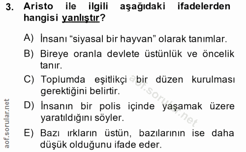 3. soru: Aristo ile ilgili aşağıdaki ifadelerden hangisi yanlıştır? A) Insanı "siyasal bir hayvan" olarak tanımlar. B) Bireye…