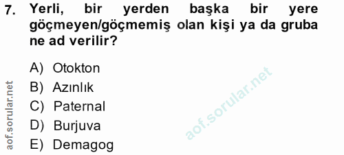 7. soru: Yerli, bir yerden başka bir yere göçmeyen/göçmemiş olan kişi ya da gruba ne ad verilir? A) Otokton B) Azınlık C) Pate…