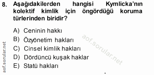 8. soru: Aşağıdakilerden hangisi Kymlicka'nın kolektif kimlik için öngördüğü koruma türlerinden biridir? A) Ceninin hakkı B) Ö…