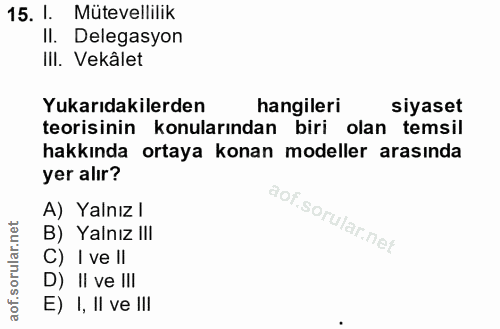 15. soru: I. Mütevellilik II. Delegasyon IlI. Vekâlet Yukarıdakilerden hangileri siyaset teorisinin konularından biri olan tems…