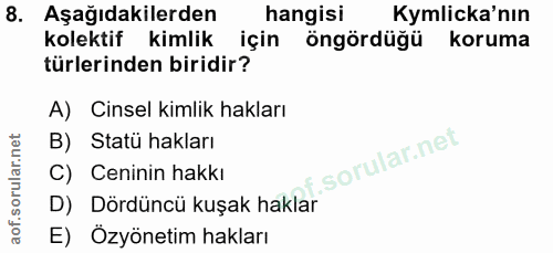 8. soru: Aşağıdakilerden hangisi Kymlicka'nın kolektif kimlik için öngördüğü koruma türlerinden biridir? A) Cinsel kimlik hakl…