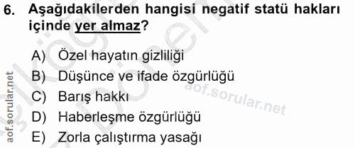 6. soru: Aşağıdakilerden hangisi negatif statü hakları içinde yer almaz? A) Özel hayatın gizliliği B) Düşünce ve ifade özgürlü…