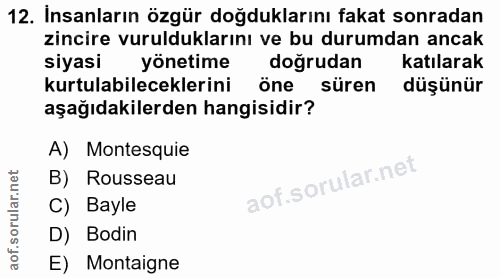 12. soru: İnsanların özgür doğduklarını fakat sonradan zincire vurulduklarını ve bu durumdan ancak siyasi yönetime dogrudan kat…