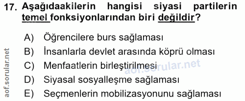 17. soru: Aşağıdakilerin hangisi siyasi partilerin temel fonksiyonlarından biri değildir? A) Öğrencilere burs sağlaması B) Insa…