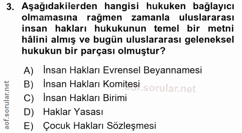3. soru: Aşağıdakilerden hangisi hukuken bağlayıcı olmamasına rağmen zamanla uluslararası insan hakları hukukunun temel bir me…